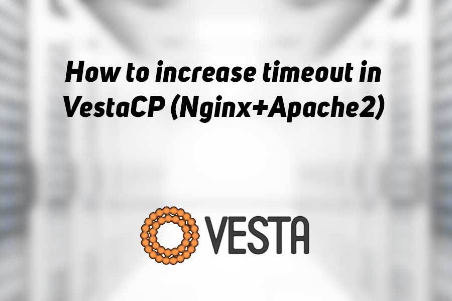 How to increase timeout in VestaCP (Nginx+Apache2)